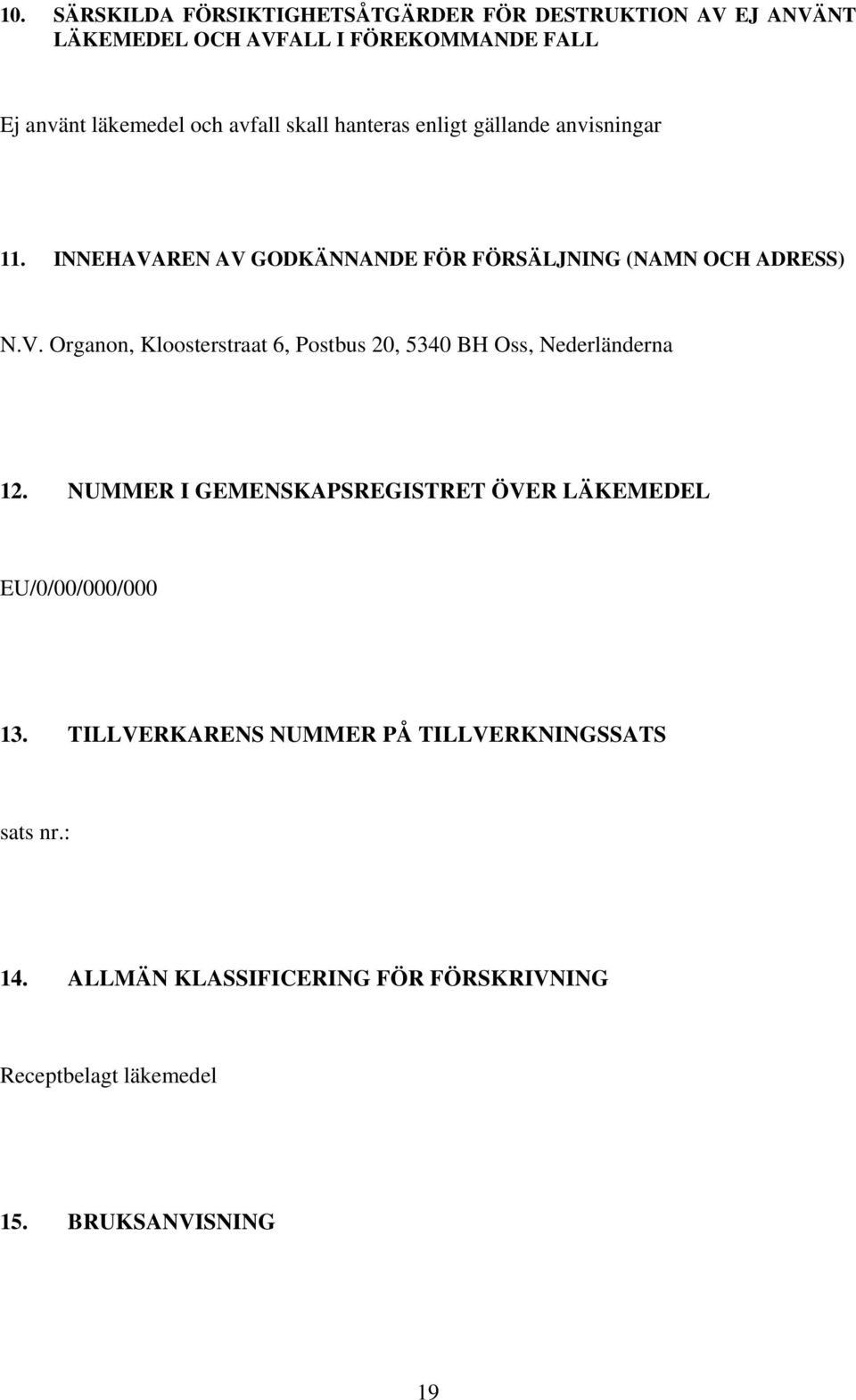 REN AV GODKÄNNANDE FÖR FÖRSÄLJNING (NAMN OCH ADRESS) N.V. Organon, Kloosterstraat 6, Postbus 20, 5340 BH Oss, Nederländerna 12.