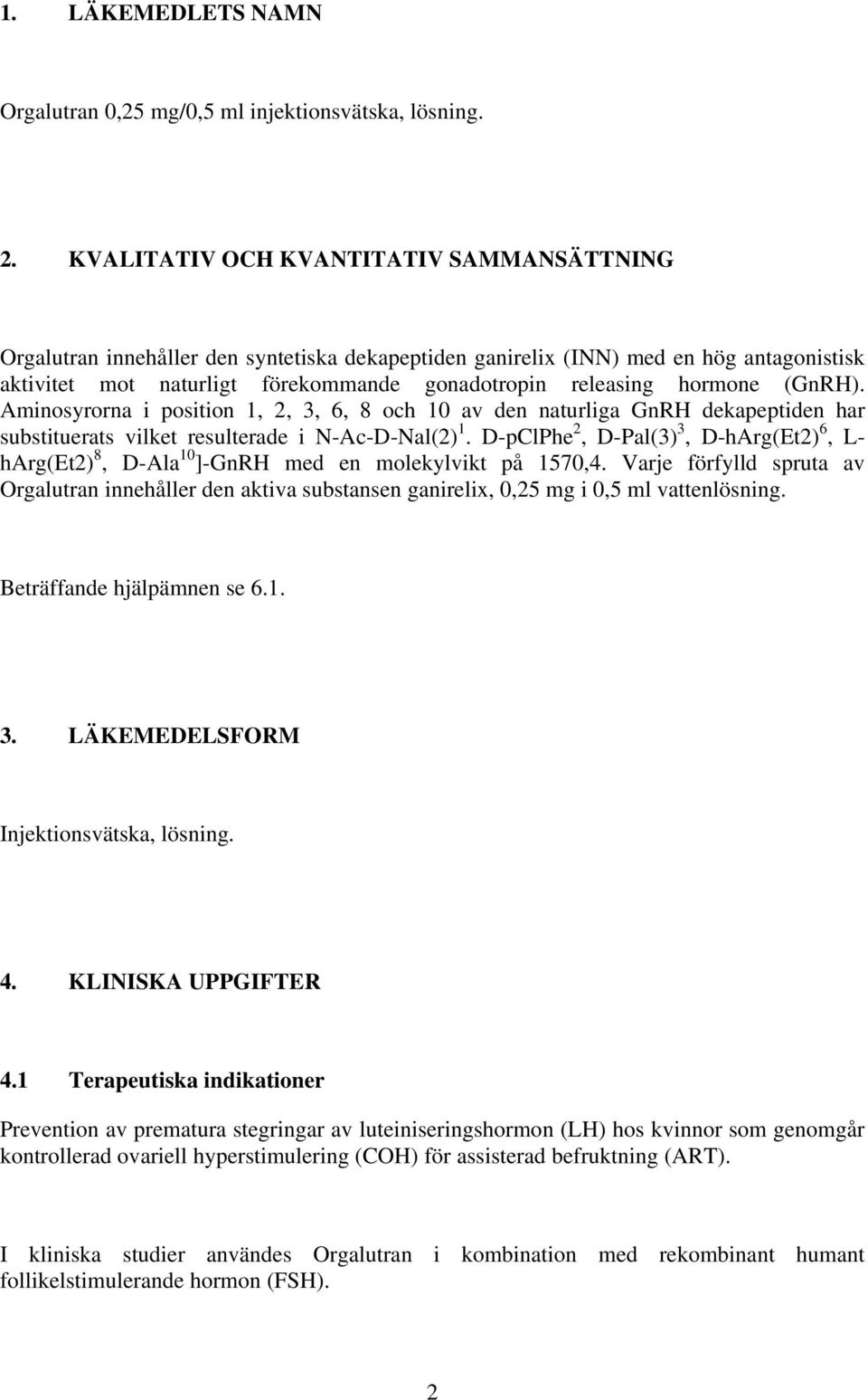 hormone (GnRH). Aminosyrorna i position 1, 2, 3, 6, 8 och 10 av den naturliga GnRH dekapeptiden har substituerats vilket resulterade i N-Ac-D-Nal(2) 1.