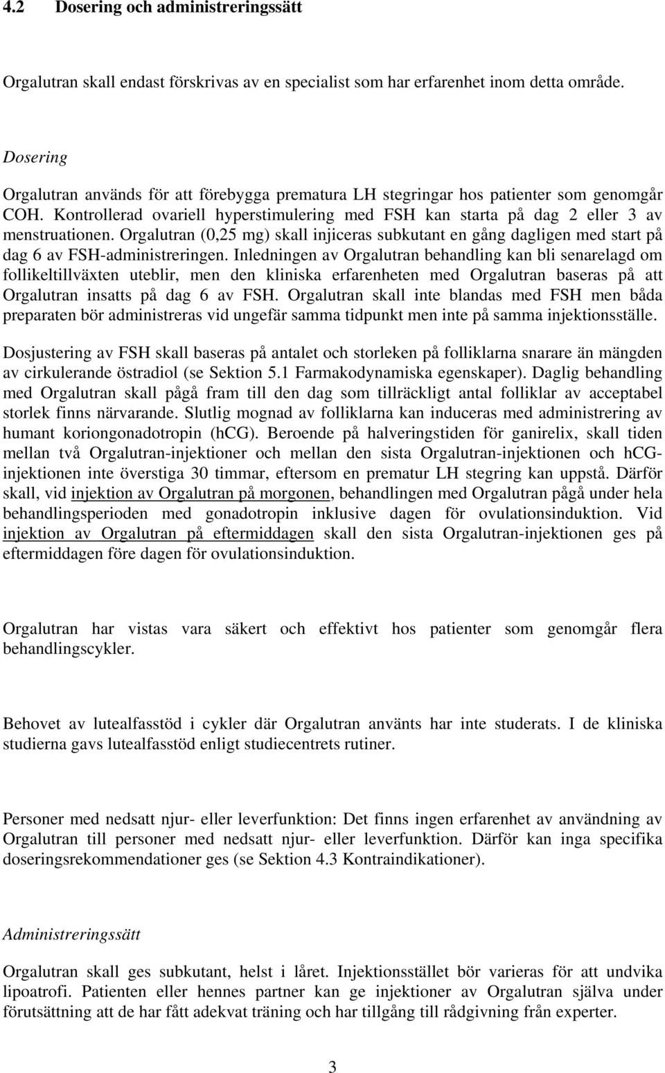 Orgalutran (0,25 mg) skall injiceras subkutant en gång dagligen med start på dag 6 av FSH-administreringen.