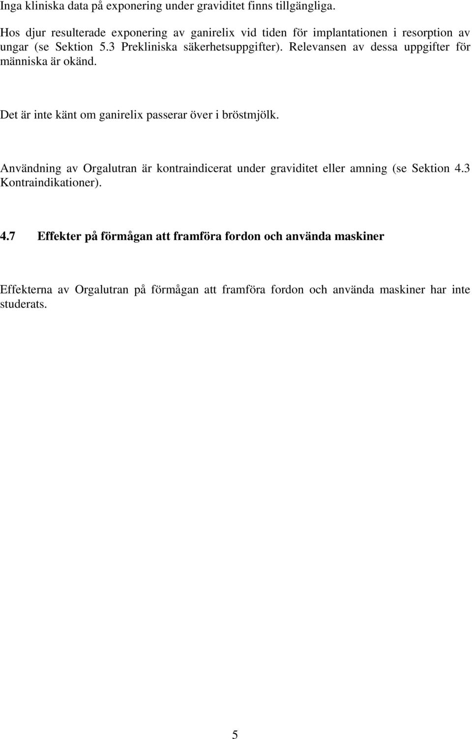 Relevansen av dessa uppgifter för människa är okänd. Det är inte känt om ganirelix passerar över i bröstmjölk.