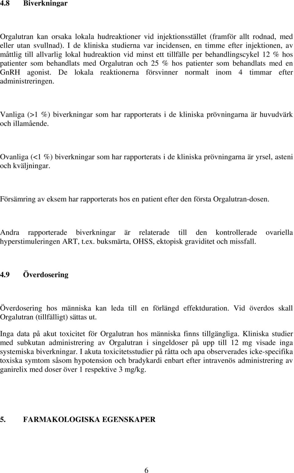 Orgalutran och 25 % hos patienter som behandlats med en GnRH agonist. De lokala reaktionerna försvinner normalt inom 4 timmar efter administreringen.