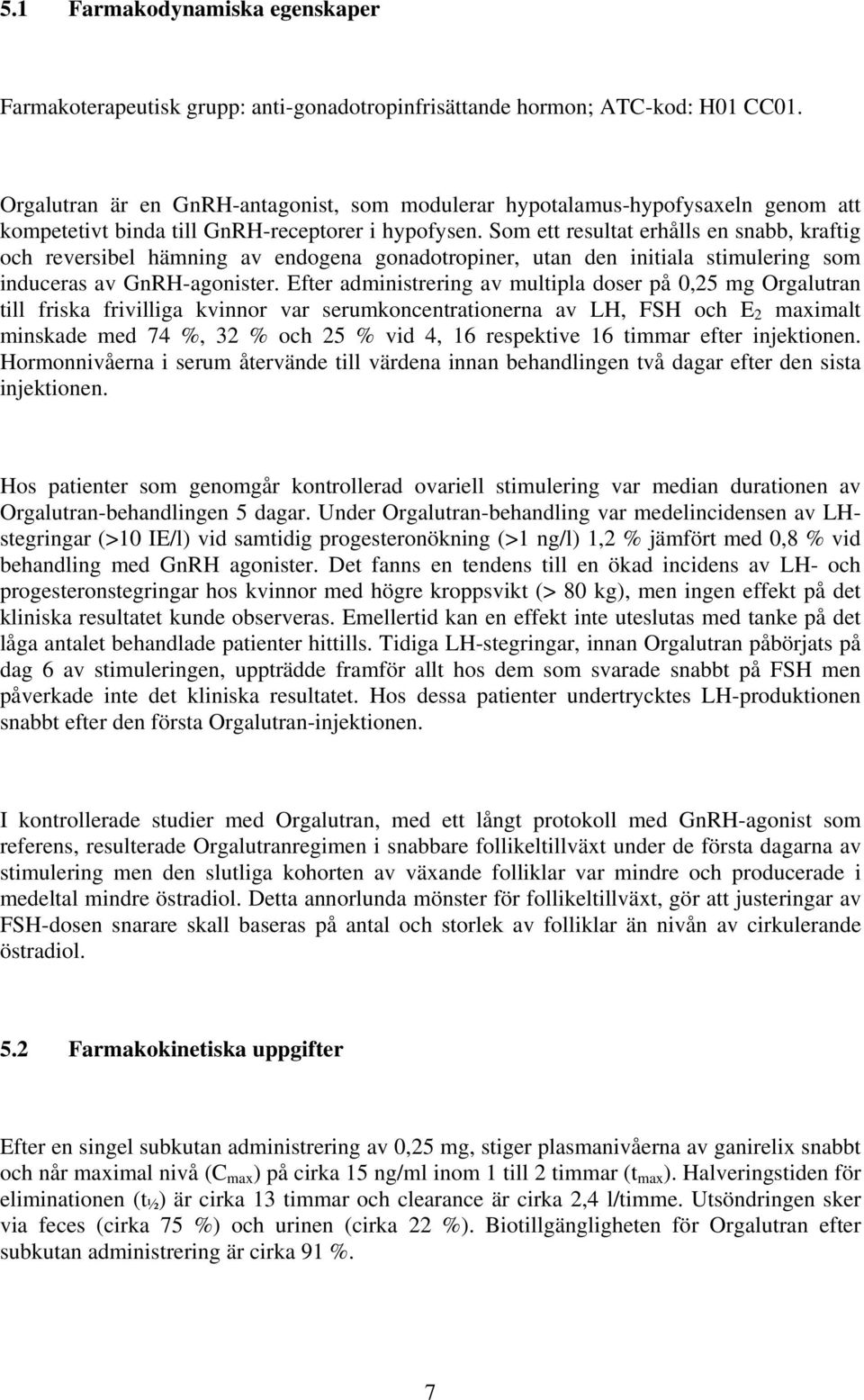 Som ett resultat erhålls en snabb, kraftig och reversibel hämning av endogena gonadotropiner, utan den initiala stimulering som induceras av GnRH-agonister.