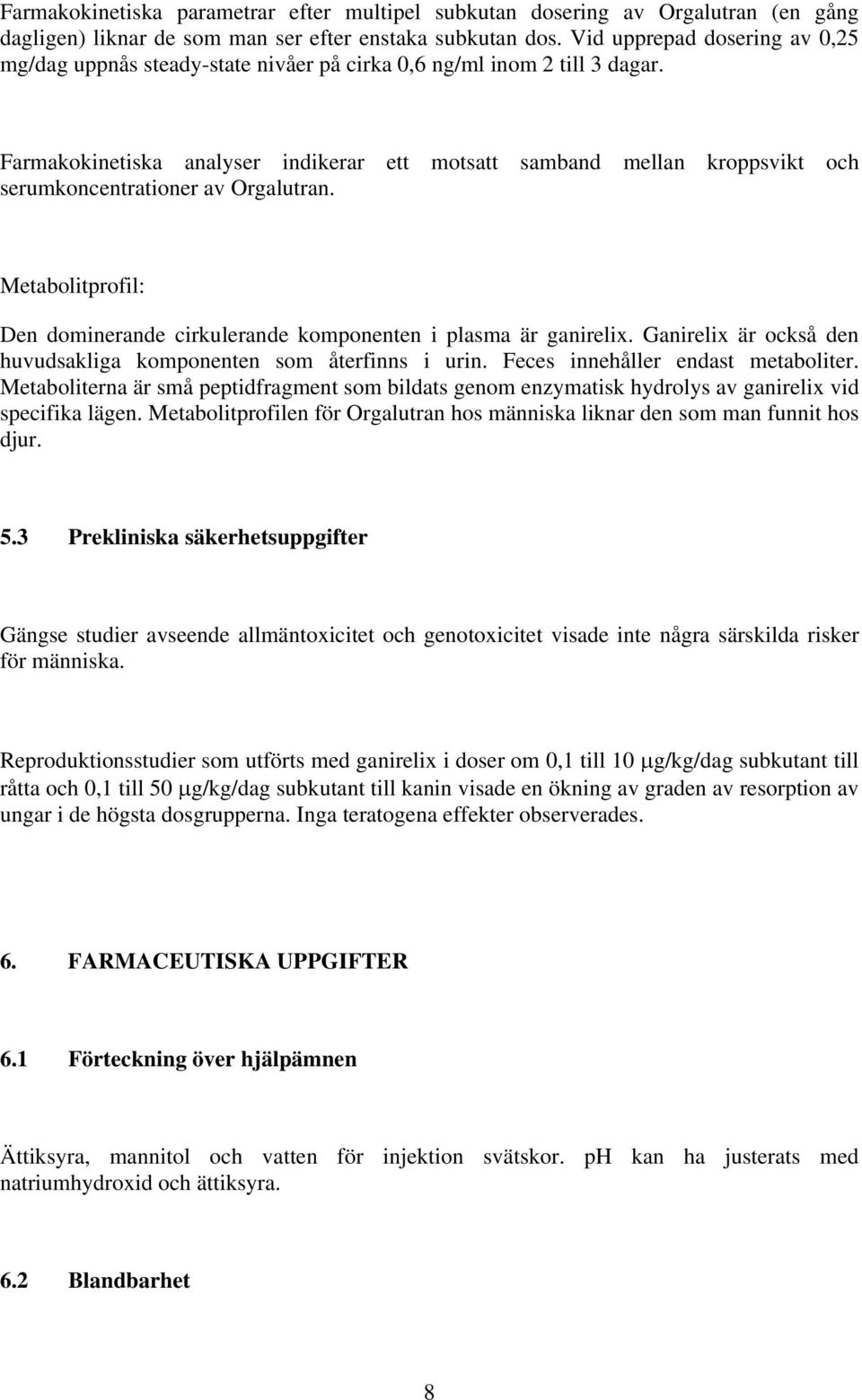 Farmakokinetiska analyser indikerar ett motsatt samband mellan kroppsvikt och serumkoncentrationer av Orgalutran. Metabolitprofil: Den dominerande cirkulerande komponenten i plasma är ganirelix.