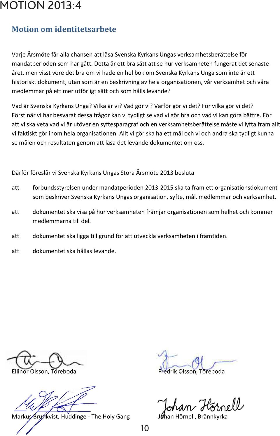 beskrivning av hela organisationen, vår verksamhet och våra medlemmar på ett mer utförligt sätt och som hålls levande? Vad är Svenska Kyrkans Unga? Vilka är vi? Vad gör vi? Varför gör vi det?