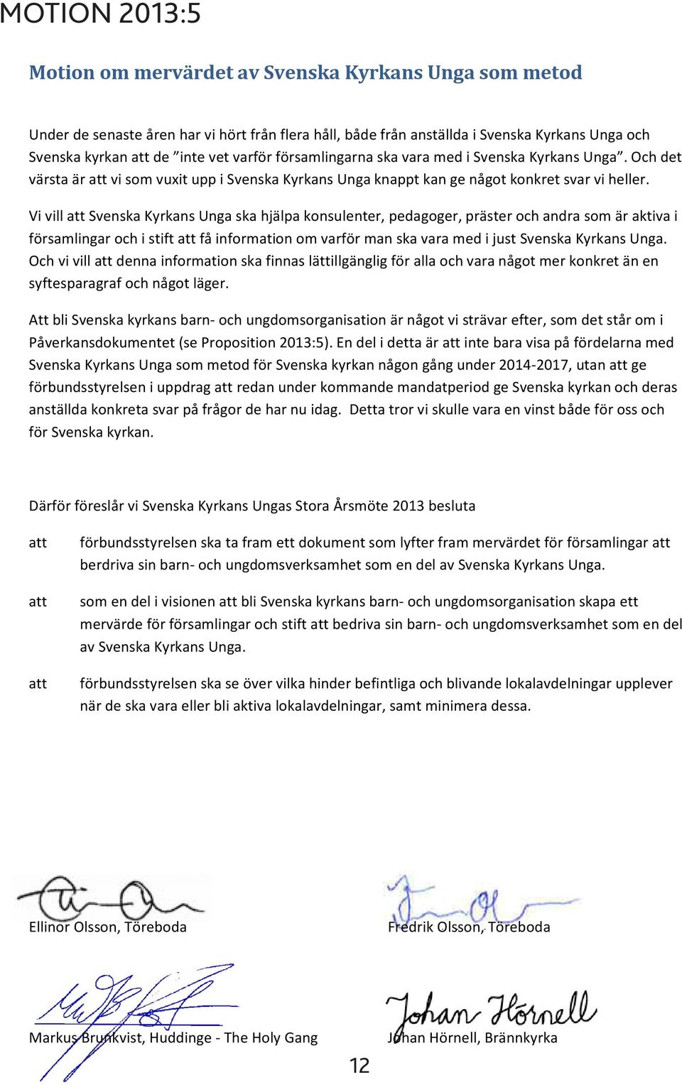 Vi vill Svenska Kyrkans Unga ska hjälpa konsulenter, pedagoger, präster och andra som är aktiva i församlingar och i stift få information om varför man ska vara med i just Svenska Kyrkans Unga.