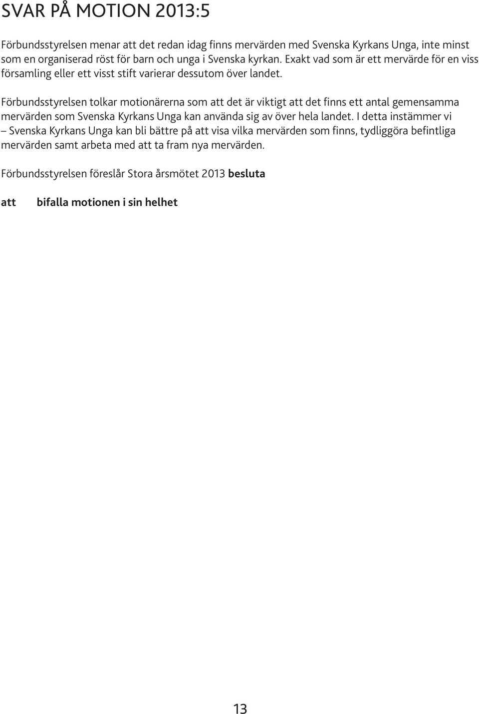 Förbundsstyrelsen tolkar motionärerna som det är viktigt det finns ett antal gemensamma mervärden som Svenska Kyrkans Unga kan använda sig av över hela landet.