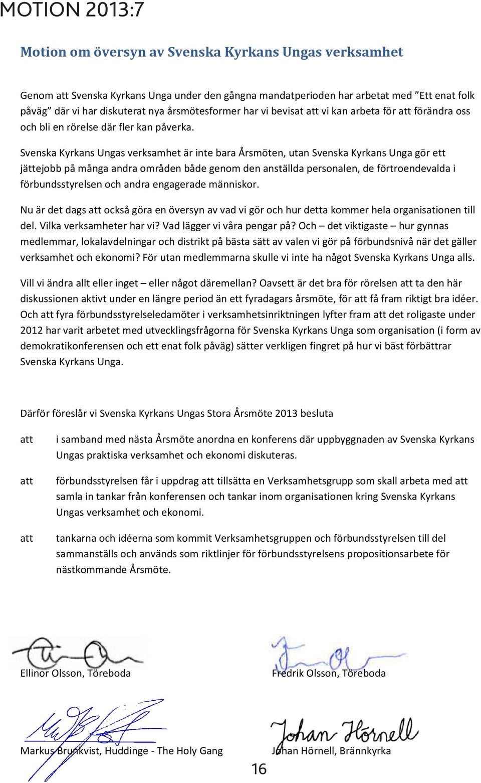 Svenska Kyrkans Ungas verksamhet är inte bara Årsmöten, utan Svenska Kyrkans Unga gör ett jättejobb på många andra områden både genom den anställda personalen, de förtroendevalda i förbundsstyrelsen