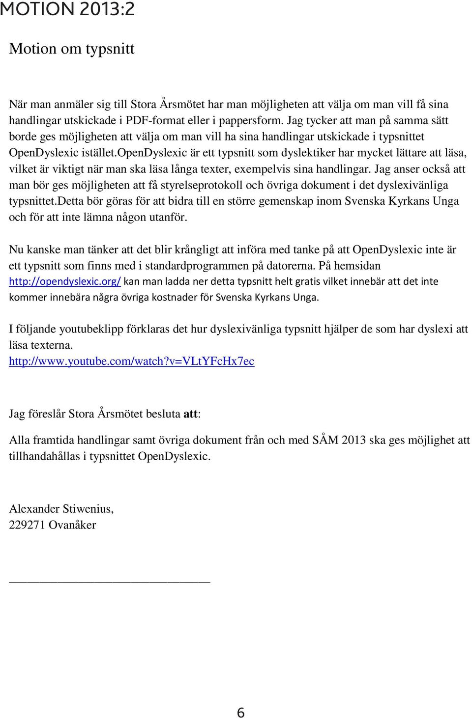 opendyslexic är ett typsnitt som dyslektiker har mycket lättare läsa, vilket är viktigt när man ska läsa långa texter, exempelvis sina handlingar.