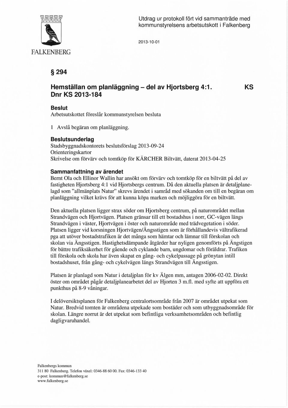 Beslutsunderlag Stadsbyggnadskontorets beslutsförslag 2013-09-24 Orienteringskartor Skrivelse om förvärv och tomtköp för KÄRCHER Biltvätt, daterat 2013-04-25 Sammanfattning av ärendet Bernt Ola och