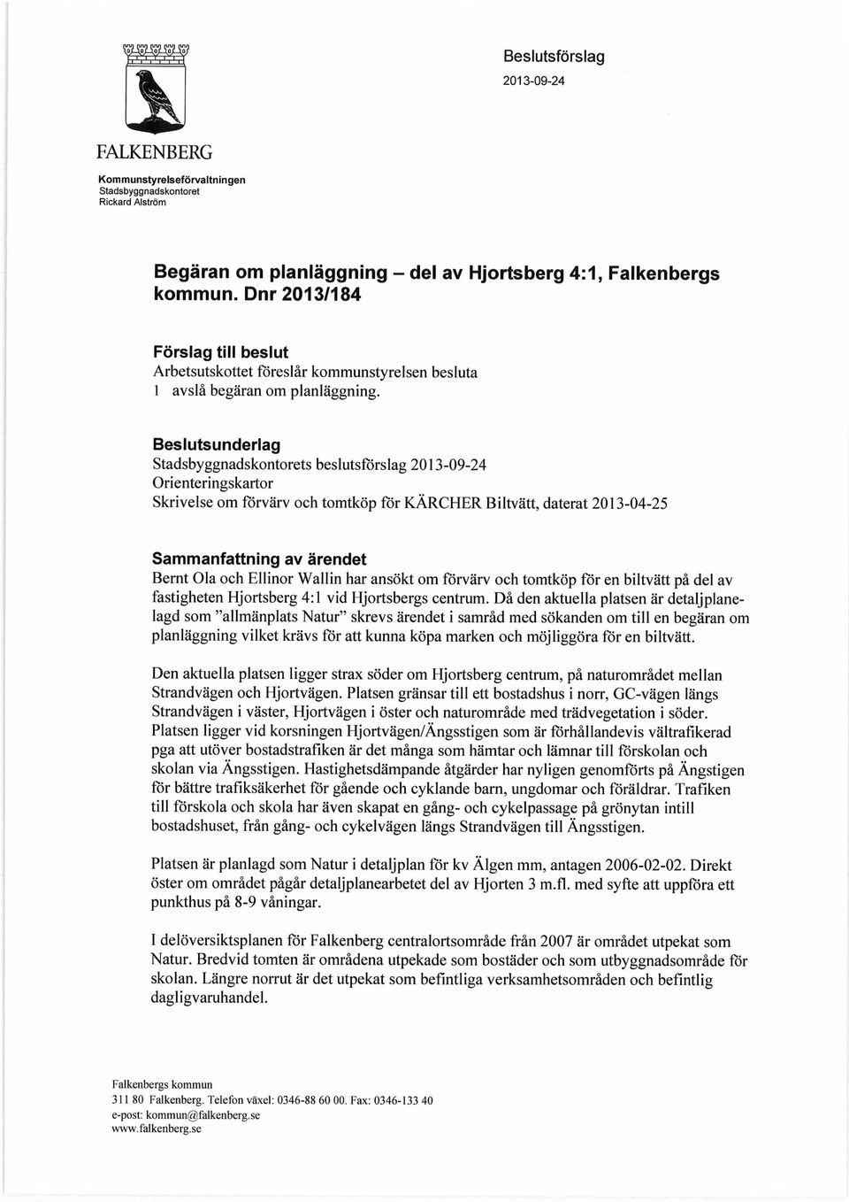 Beslutsunderlag Stadsbyggnadskontorets beslutsförslag 2013-09-24 Orienteringskartor Skrivelse om förvärv och tomtköp för KÄRCHER Biltvätt, daterat 2013-04-25 Sammanfattning av ärendet Bernt Ola och