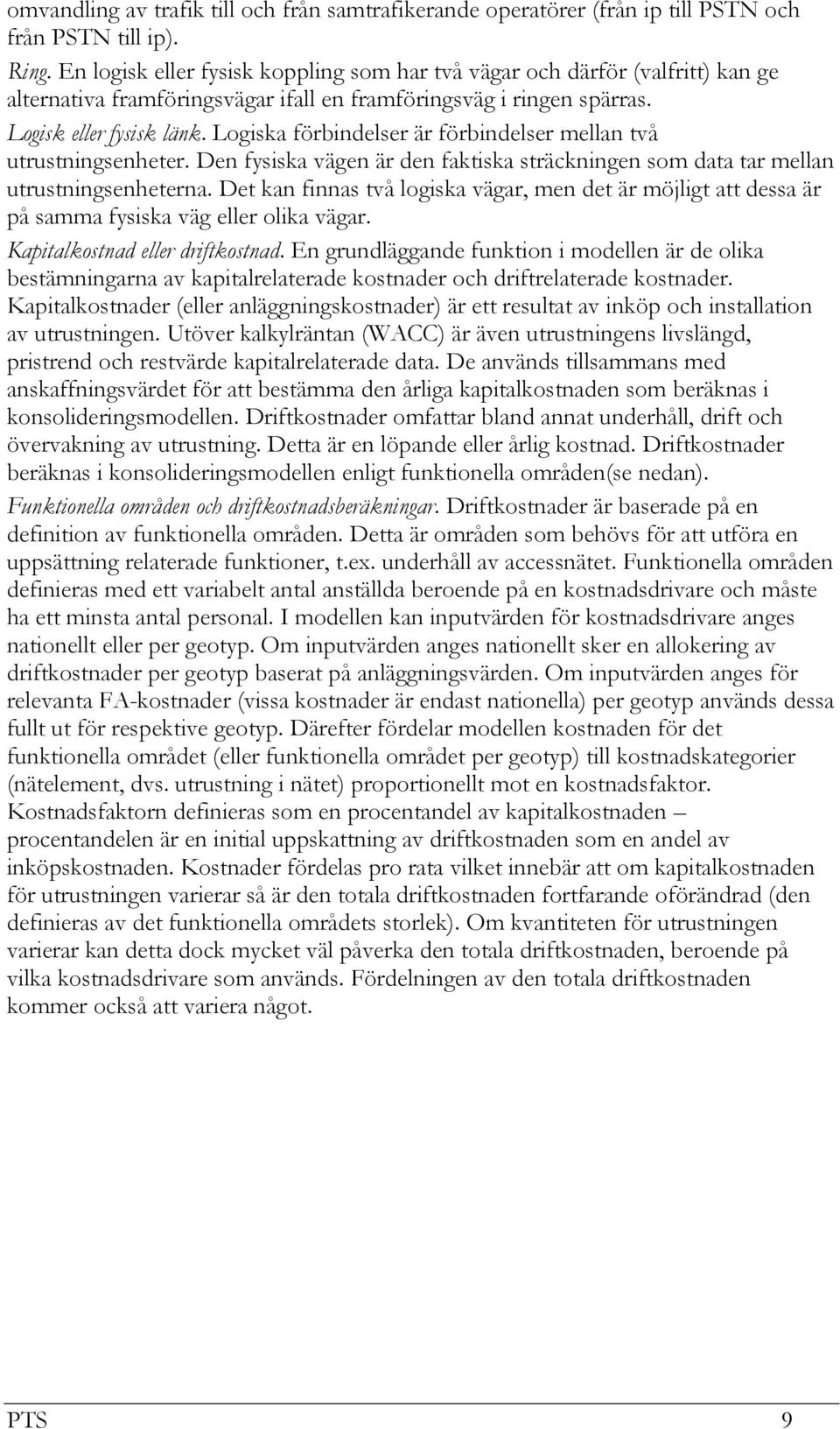 Logiska förbindelser är förbindelser mellan två utrustningsenheter. Den fysiska vägen är den faktiska sträckningen som data tar mellan utrustningsenheterna.