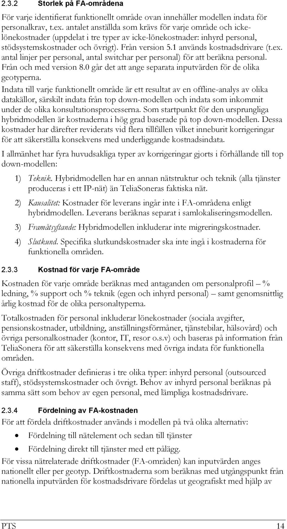 1 används kostnadsdrivare (t.ex. antal linjer per personal, antal switchar per personal) för att beräkna personal. Från och med version 8.