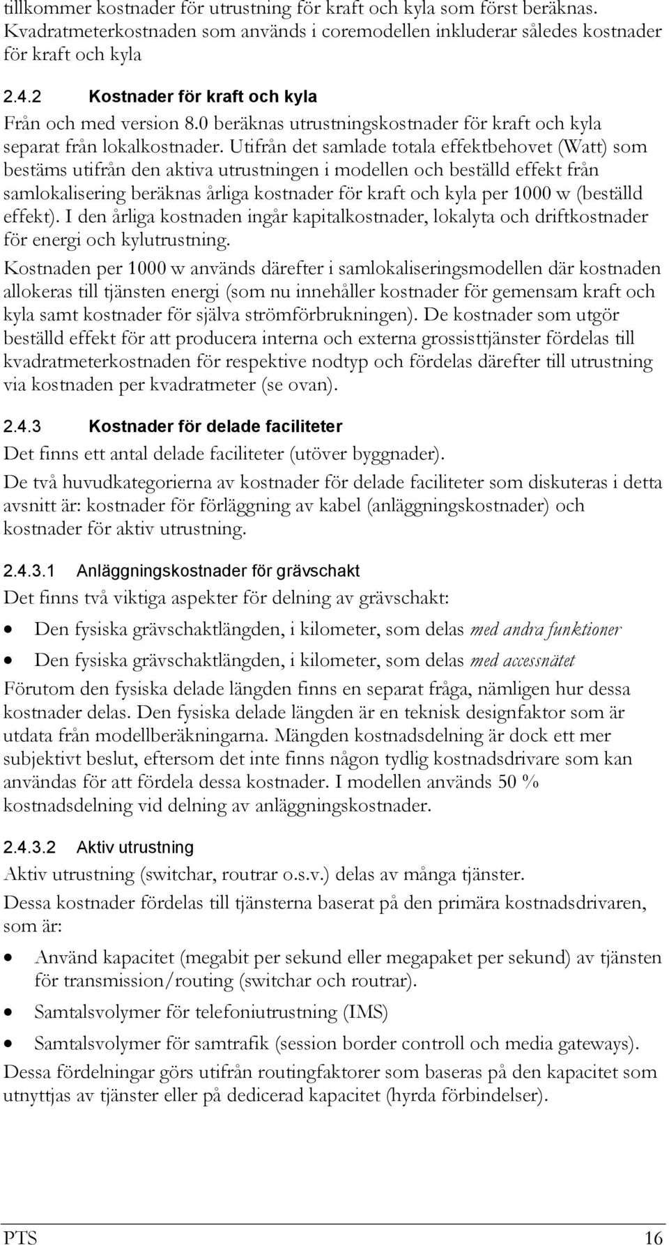 Utifrån det samlade totala effektbehovet (Watt) som bestäms utifrån den aktiva utrustningen i modellen och beställd effekt från samlokalisering beräknas årliga kostnader för kraft och kyla per 1000 w