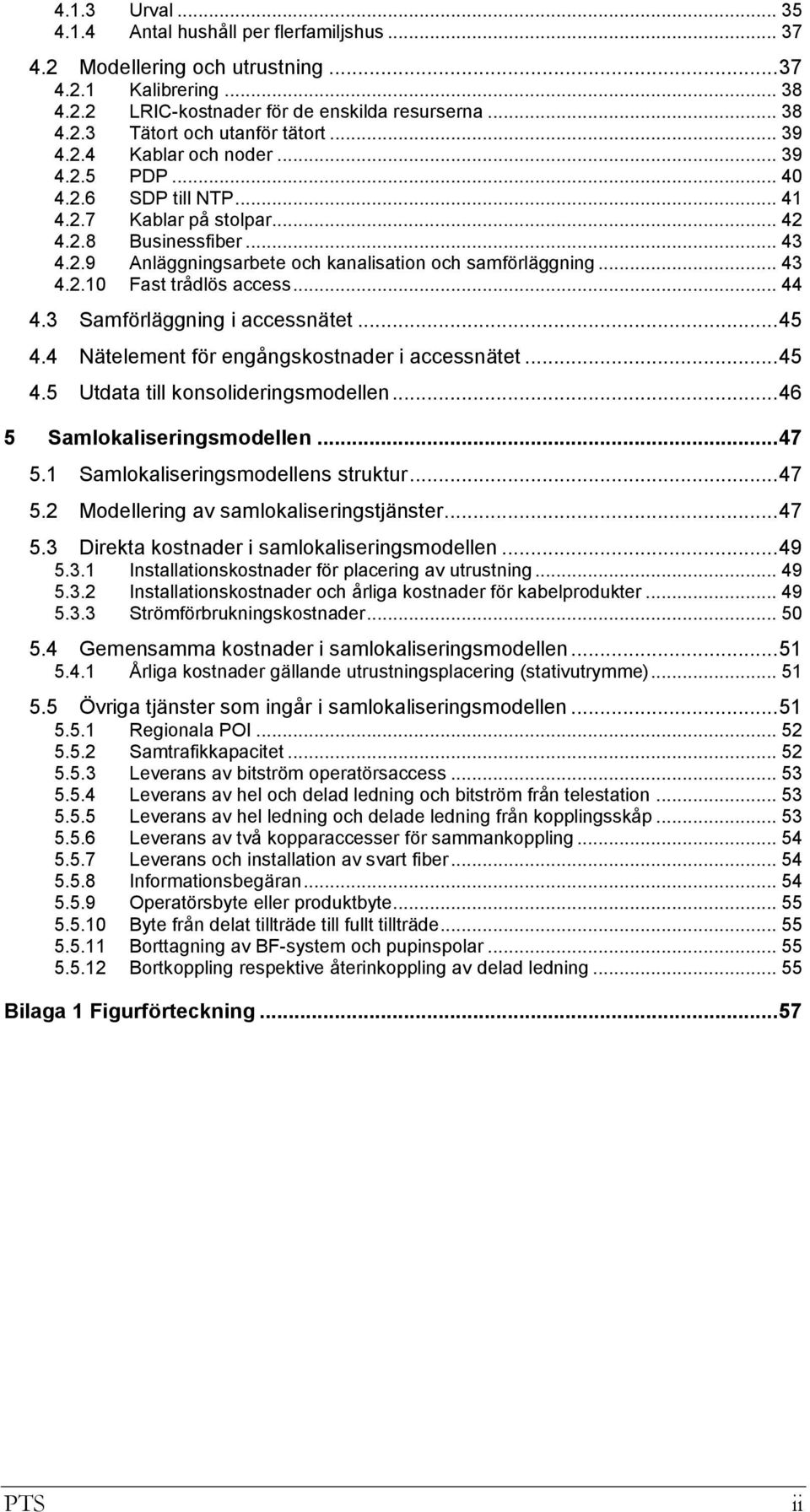 .. 44 4.3 Samförläggning i accessnätet... 45 4.4 Nätelement för engångskostnader i accessnätet... 45 4.5 Utdata till konsolideringsmodellen... 46 5 Samlokaliseringsmodellen... 47 5.