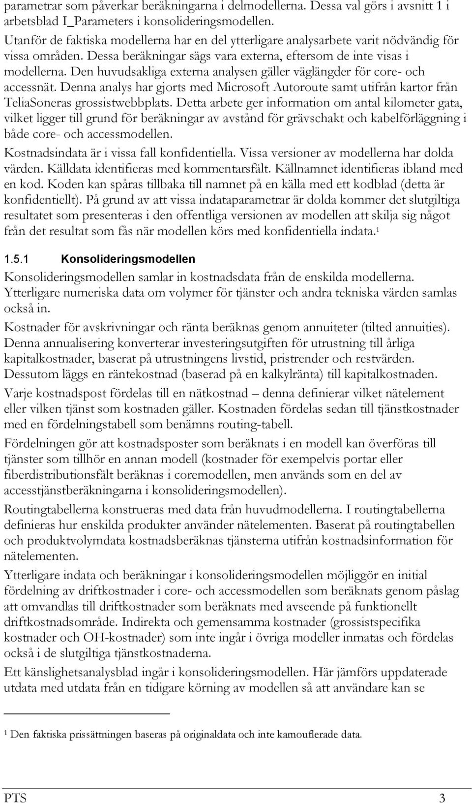 Den huvudsakliga externa analysen gäller väglängder för core- och accessnät. Denna analys har gjorts med Microsoft Autoroute samt utifrån kartor från TeliaSoneras grossistwebbplats.