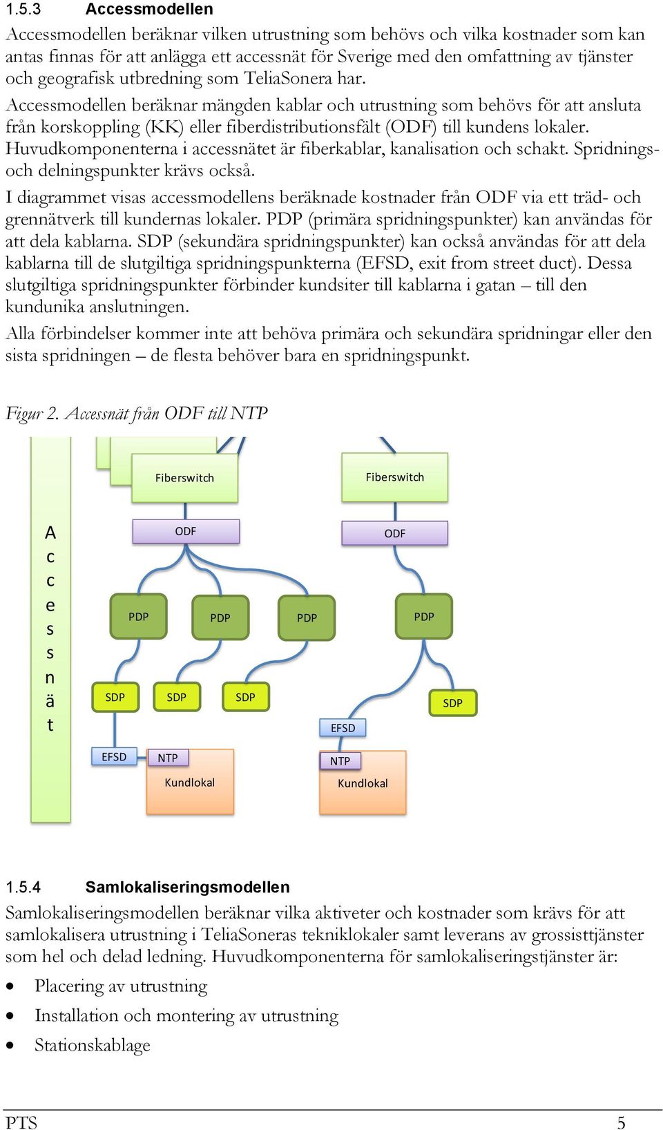 Accessmodellen beräknar mängden kablar och utrustning som behövs för att ansluta från korskoppling (KK) eller fiberdistributionsfält (ODF) till kundens lokaler.