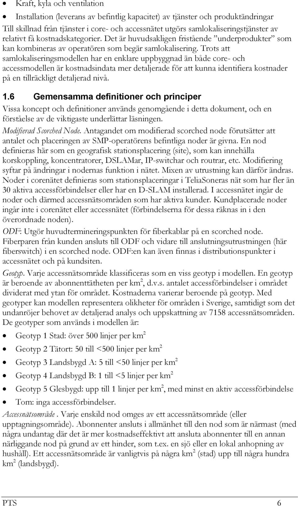 Trots att samlokaliseringsmodellen har en enklare uppbyggnad än både core- och accessmodellen är kostnadsindata mer detaljerade för att kunna identifiera kostnader på en tillräckligt detaljerad nivå.