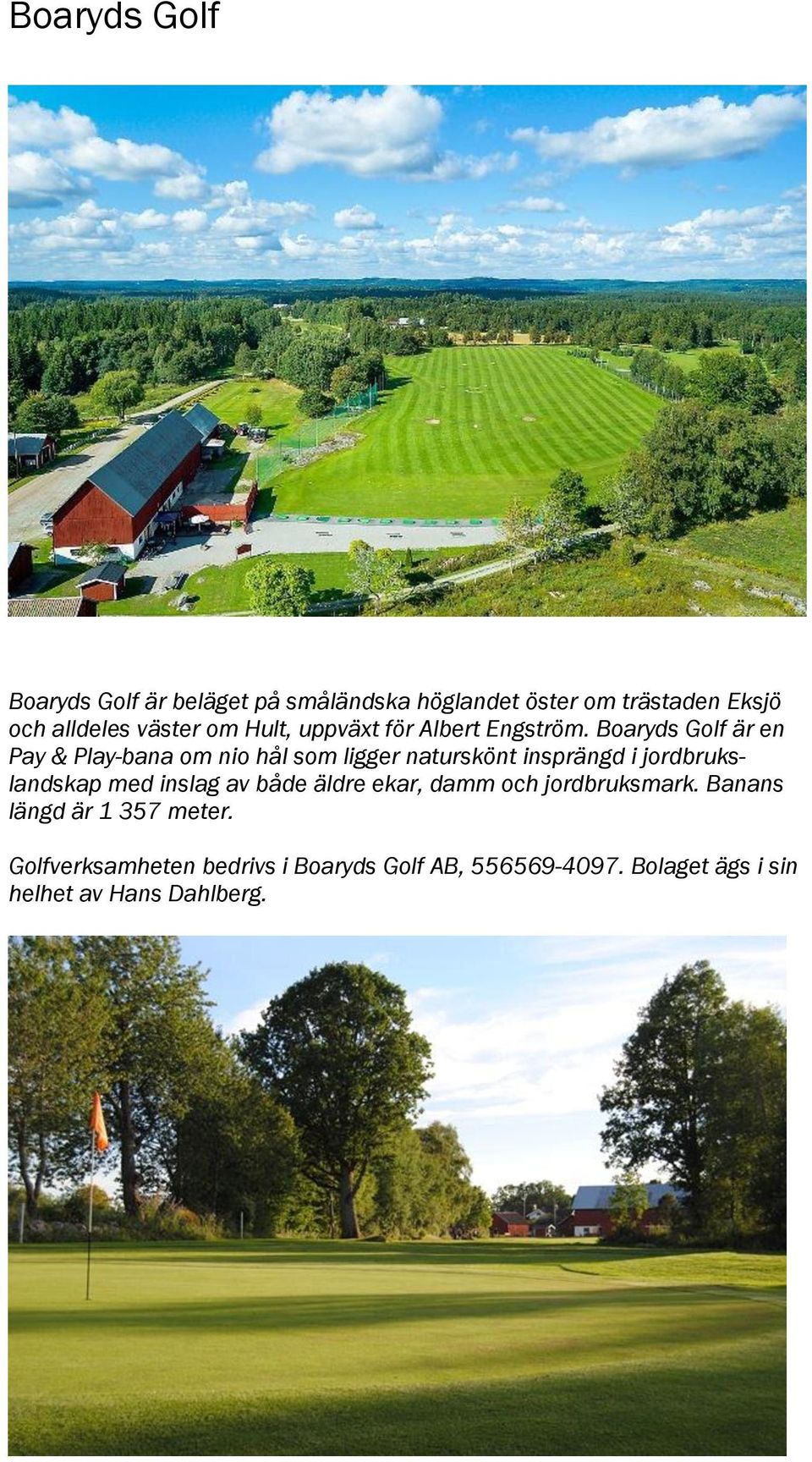 Boaryds Golf är en Pay & Play-bana om nio hål som ligger naturskönt insprängd i jordbrukslandskap med