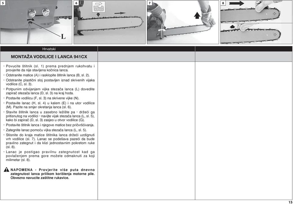 - Potpunim odvijanjem vijka stezaãa lanca (L) dovedite zapiraã stezaãa lanca (D, sl. 3) na kraj hoda. - Postavite vodilicu (F, sl. 3) na skrivene vijke (N). - Postavite lanac (H, sl.