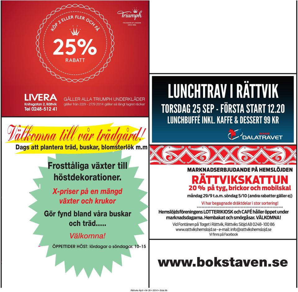 10 15 LUNCHTRAV I RÄTTVIK TORSDAG 25 SEP - FÖRSTA START 12.20 LUNCHBUFFÉ INKL. KAFFE & DESSERT 99 KR MARKNADSERBJUDANDE PÅ HEMSLÖJDEN RÄTTVIKSKATTUN 20 % på tyg, brickor och mo