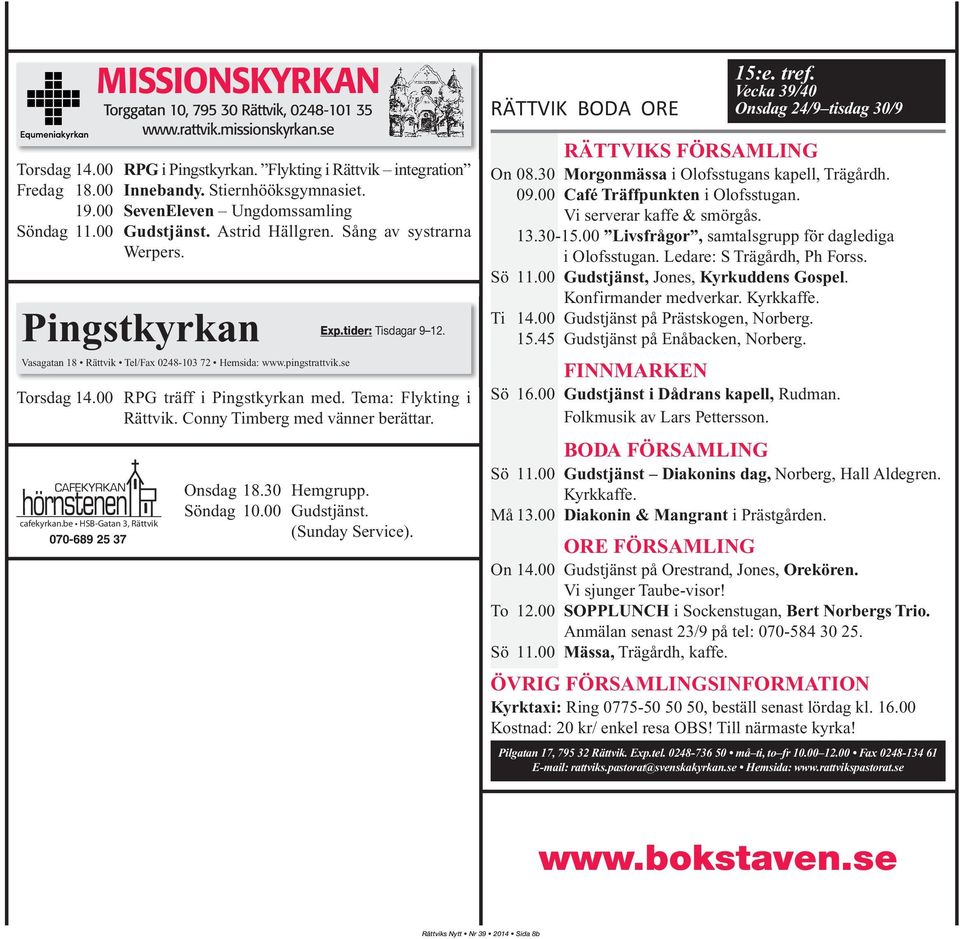 Pingstkyrkan Vasagatan 18 Rättvik Tel/Fax 0248-103 72 Hemsida: www.pingstrattvik.se Exp.tider: Tisdagar 9 12. Torsdag 14.00 RPG träff i Pingstkyrkan med. Tema: Flykting i Rättvik.