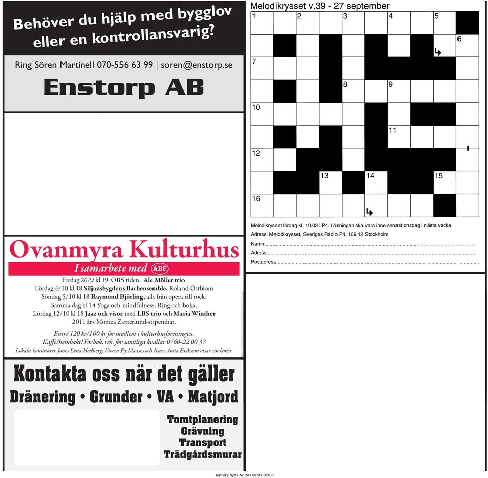 18 Siljansbygdens Bachensemble, Roland Östblom Söndag 5/10 kl 18 Raymond Björling, allt från opera till rock. Samma dag kl 14 Yoga och mindfulness. Ring och boka.