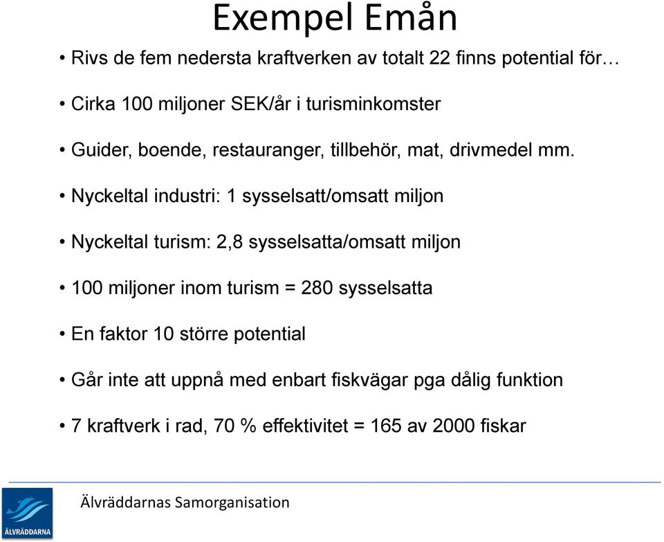 Nyckeltal industri: 1 sysselsatt/omsatt miljon Nyckeltal turism: 2,8 sysselsatta/omsatt miljon 100 miljoner inom