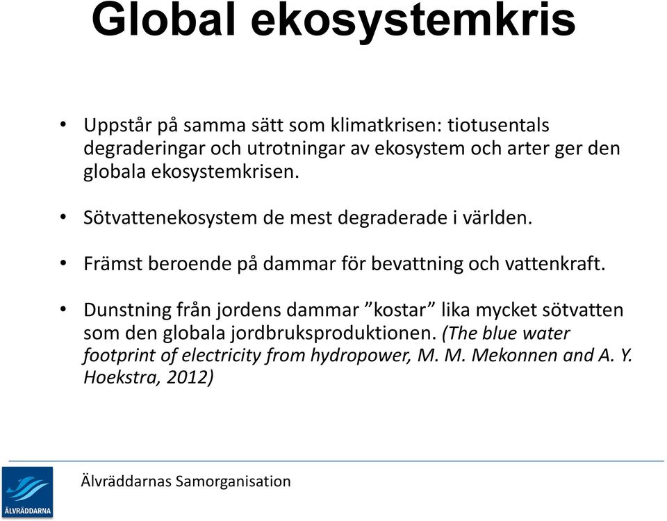 Främst beroende på dammar för bevattning och vattenkraft.