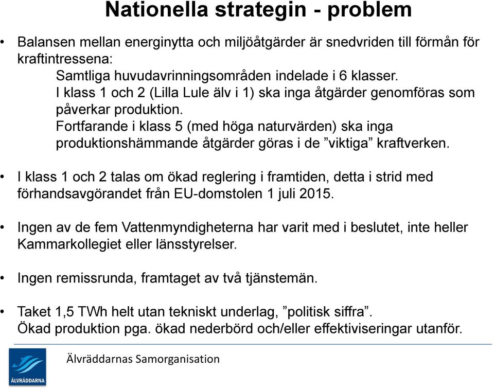 Fortfarande i klass 5 (med höga naturvärden) ska inga produktionshämmande åtgärder göras i de viktiga kraftverken.