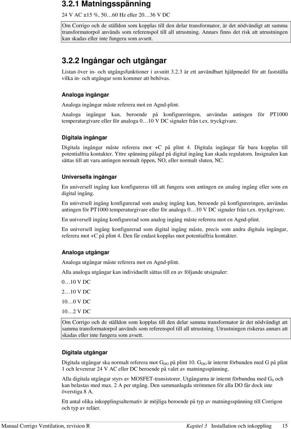 2 Ingångar och utgångar Listan över in- och utgångsfunktioner i avsnitt 3.2.3 är ett användbart hjälpmedel för att fastställa vilka in- och utgångar som kommer att behövas.