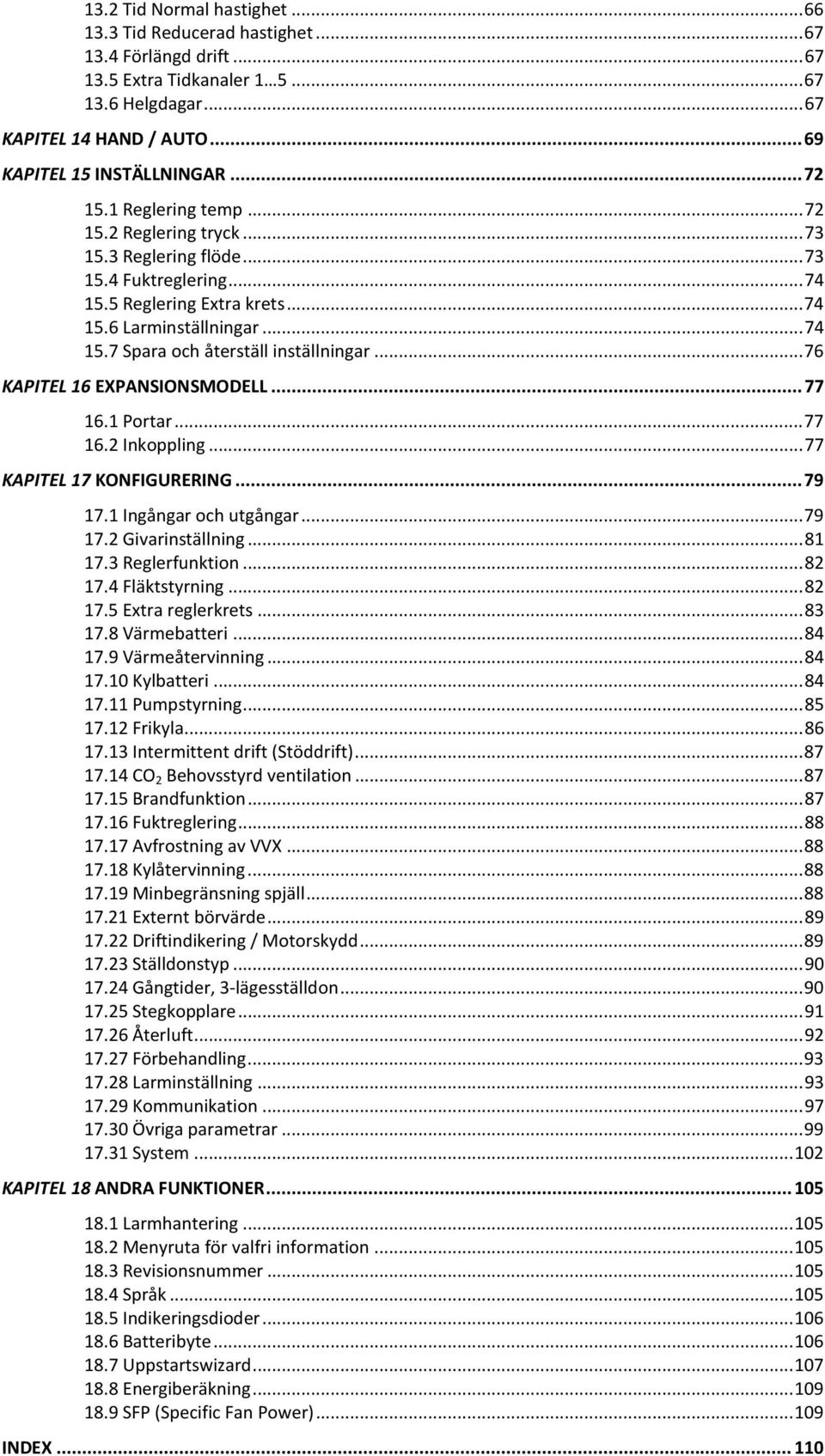 .. 76 KAPITEL 16 EXPANSIONSMODELL... 77 16.1 Portar... 77 16.2 Inkoppling... 77 KAPITEL 17 KONFIGURERING... 79 17.1 Ingångar och utgångar... 79 17.2 Givarinställning... 81 17.3 Reglerfunktion... 82 17.