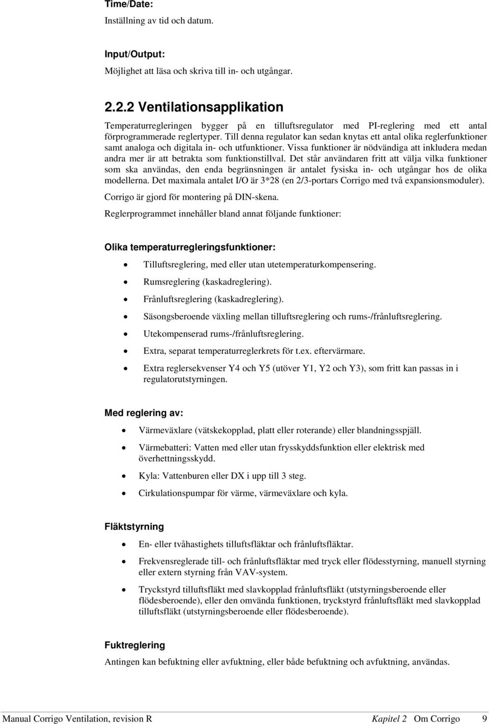 Till denna regulator kan sedan knytas ett antal olika reglerfunktioner samt analoga och digitala in- och utfunktioner.