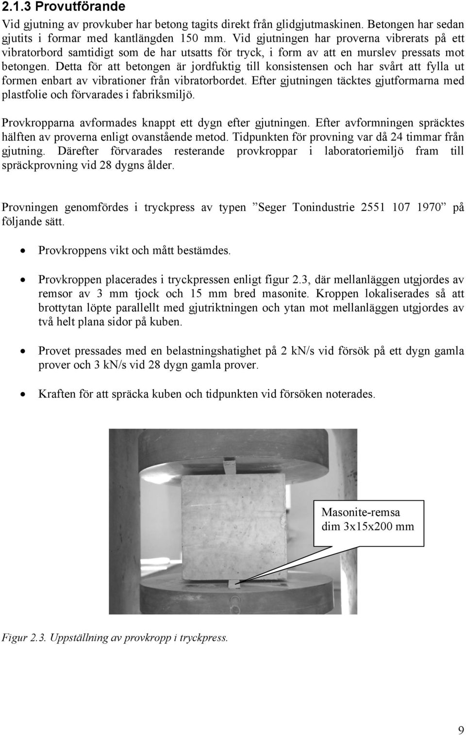 Detta för att betongen är jordfuktig till konsistensen och har svårt att fylla ut formen enbart av vibrationer från vibratorbordet.