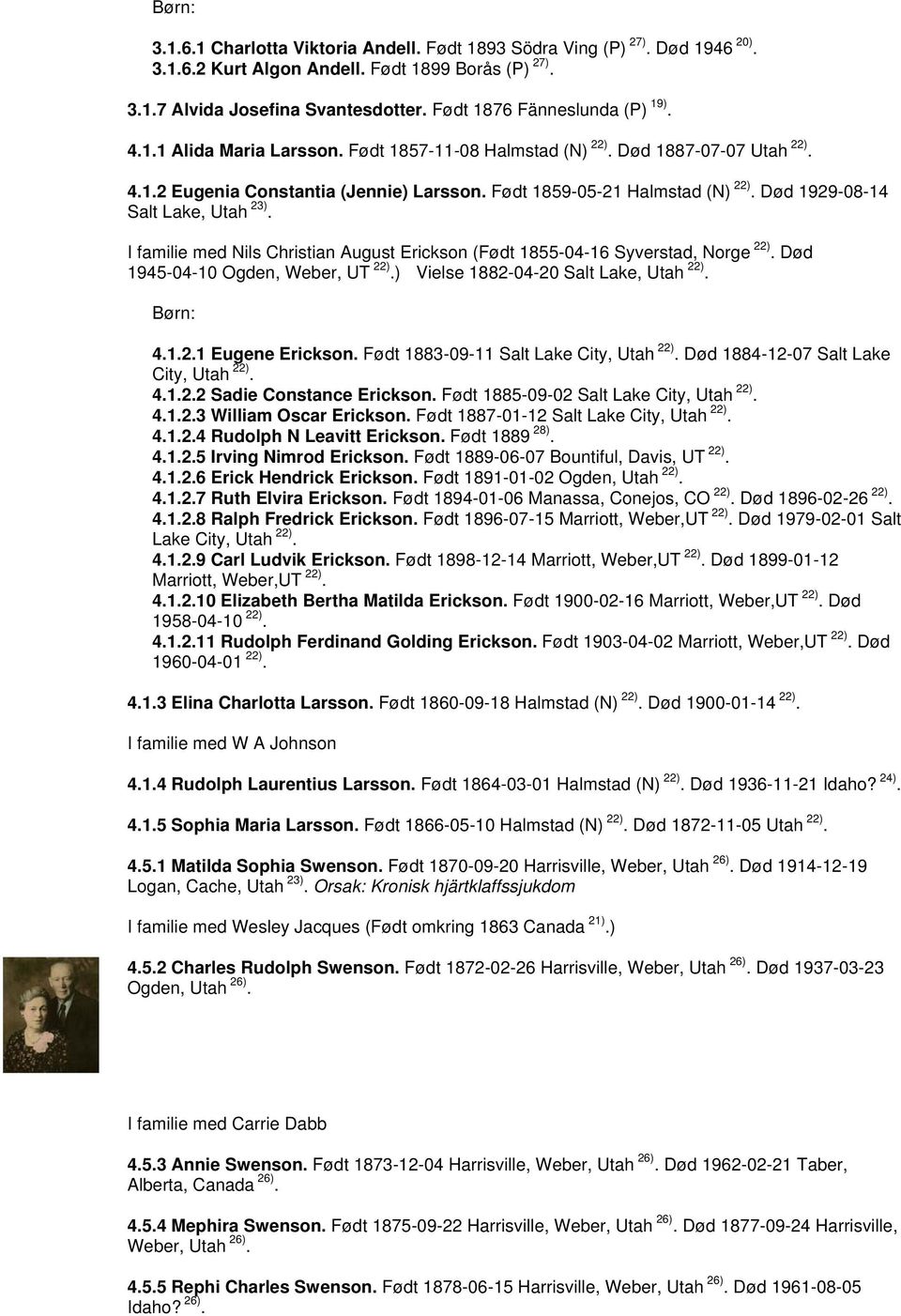 I familie med Nils Christian August Erickson (Født 1855-04-16 Syverstad, Norge 22). Død 1945-04-10 Ogden, Weber, UT 22) 22).) Vielse 1882-04-20 Salt Lake, Utah. 4.1.2.1 Eugene Erickson.