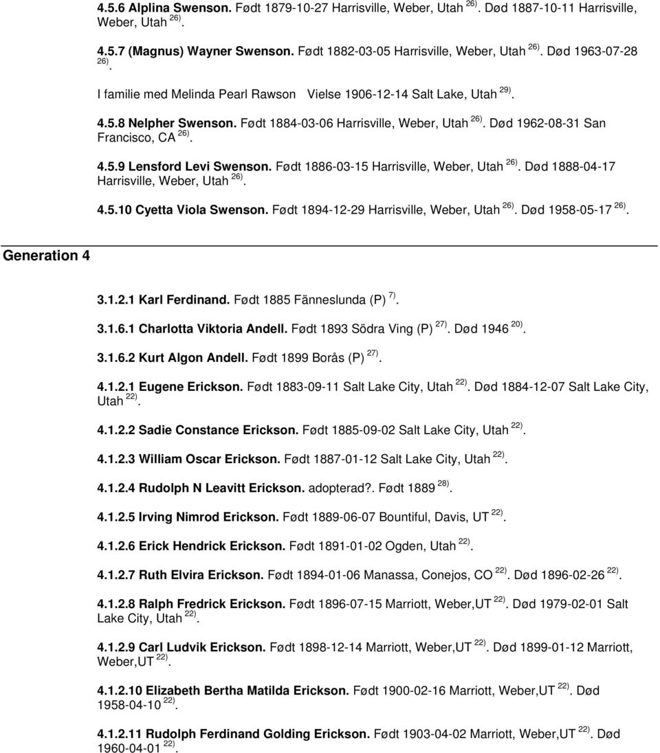 Født 1886-03-15 Død 1888-04-17 4.5.10 Cyetta Viola Swenson. Født 1894-12-29 Død 1958-05-17 26). Generation 4 3.1.2.1 Karl Ferdinand. Født 1885 Fänneslunda (P) 7). 3.1.6.1 Charlotta Viktoria Andell.
