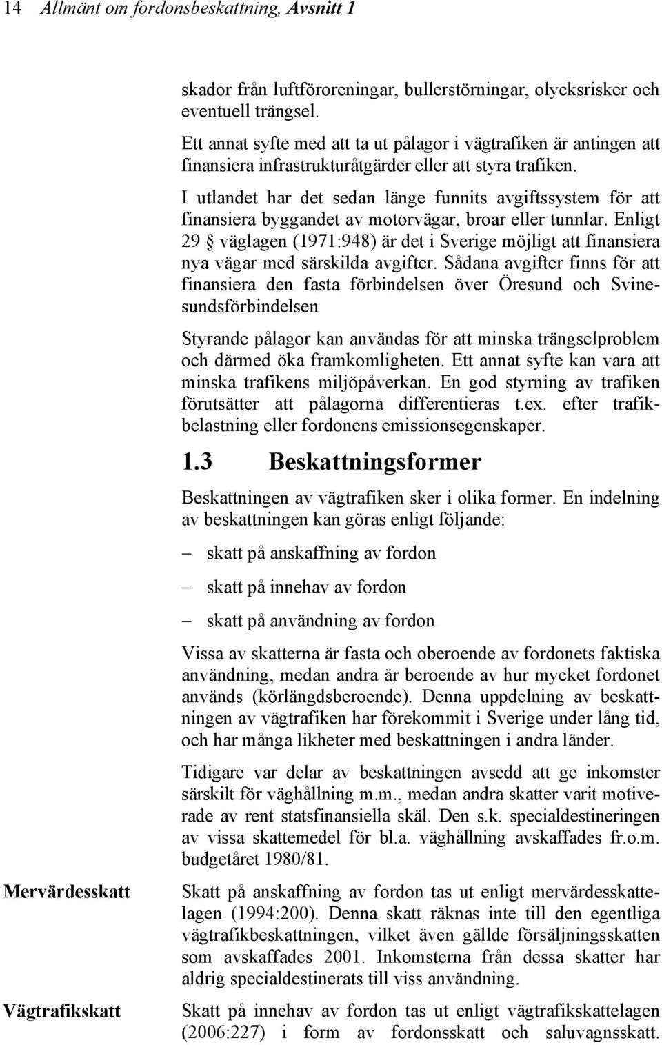 I utlandet har det sedan länge funnits avgiftssystem för att finansiera byggandet av motorvägar, broar eller tunnlar.