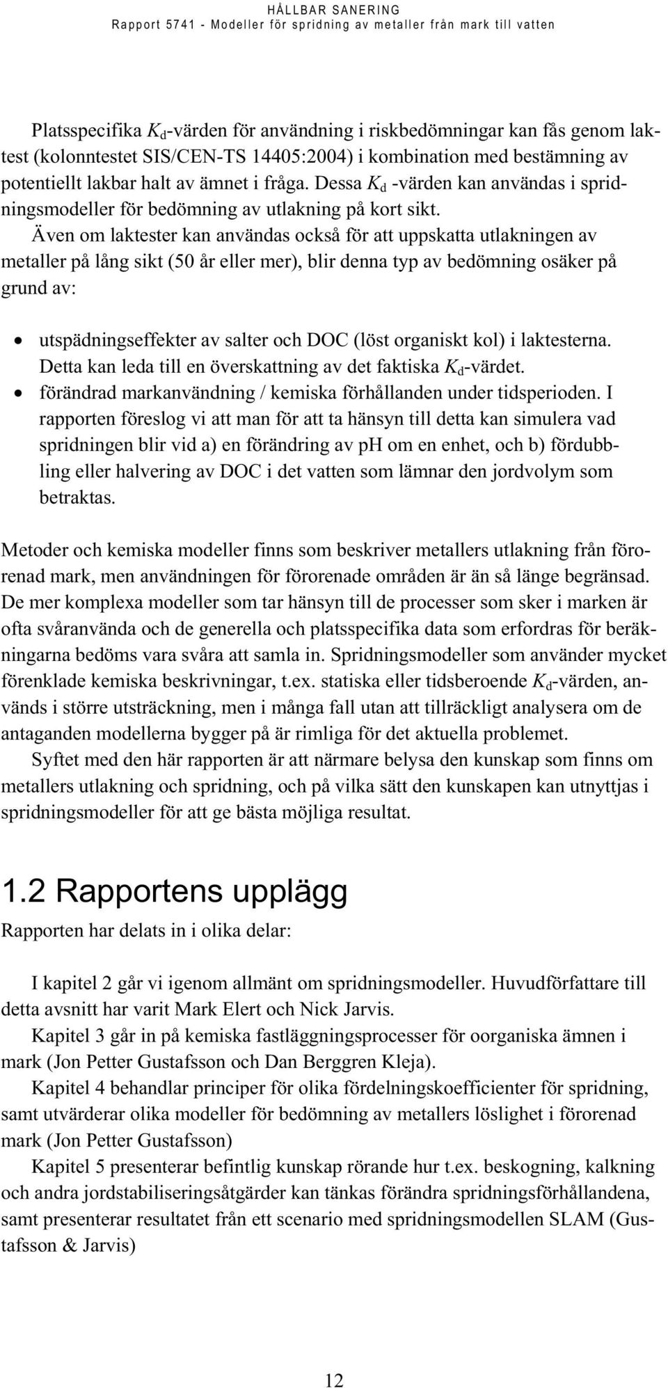 Även om laktester kan användas också för att uppskatta utlakningen av metaller på lång sikt (50 år eller mer), blir denna typ av bedömning osäker på grund av: utspädningseffekter av salter och DOC