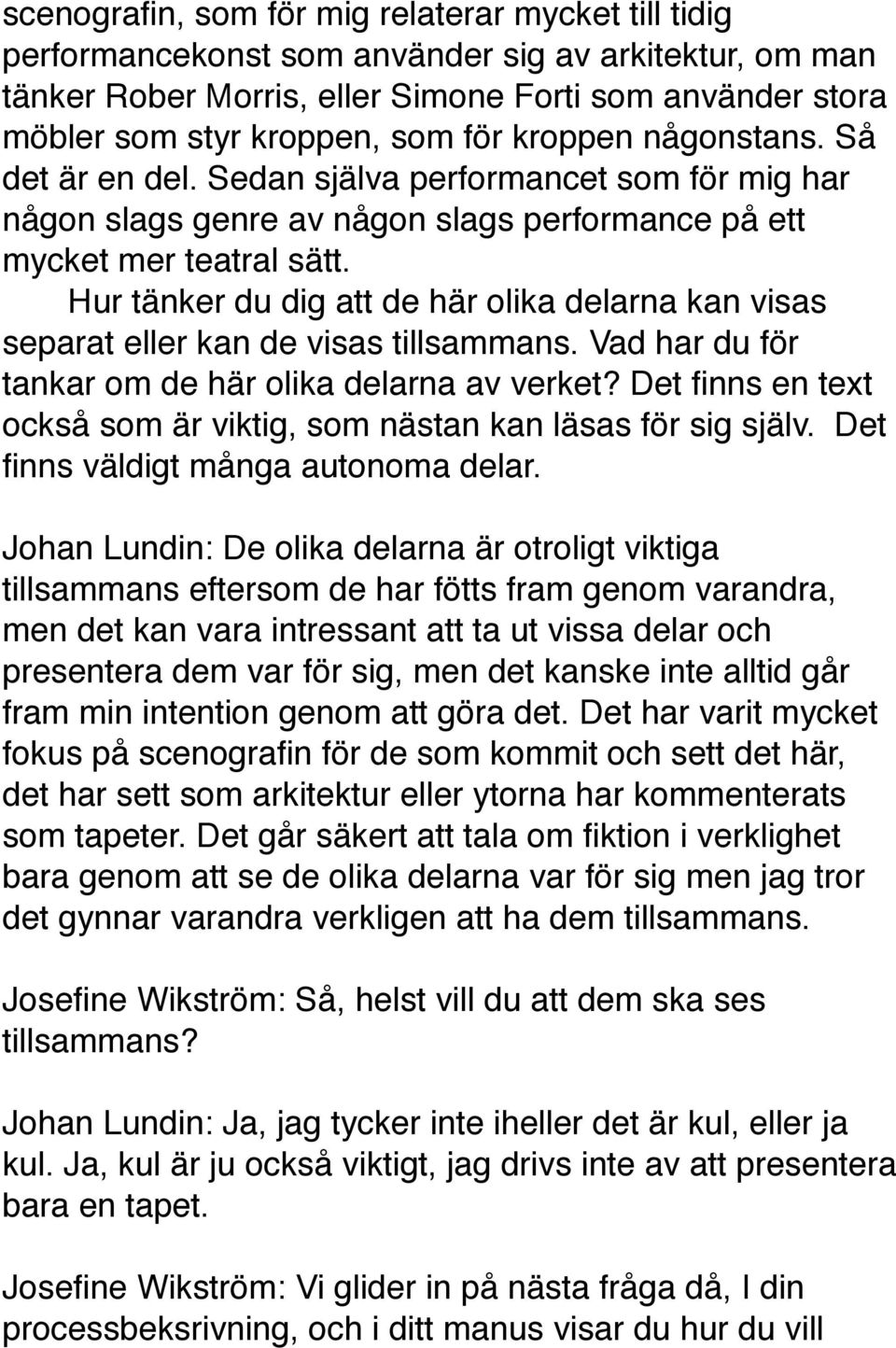 ! Hur tänker du dig att de här olika delarna kan visas separat eller kan de visas tillsammans. Vad har du för tankar om de här olika delarna av verket?