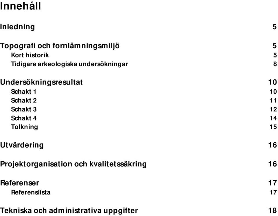 Schakt 3 12 Schakt 4 14 Tolkning 15 Utvärdering 16 Projektorganisation och