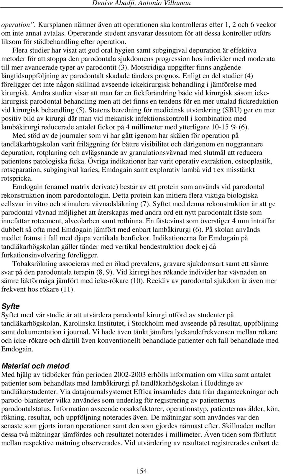 Flera studier har visat att god oral hygien samt subgingival depuration är effektiva metoder för att stoppa den parodontala sjukdomens progression hos individer med moderata till mer avancerade typer