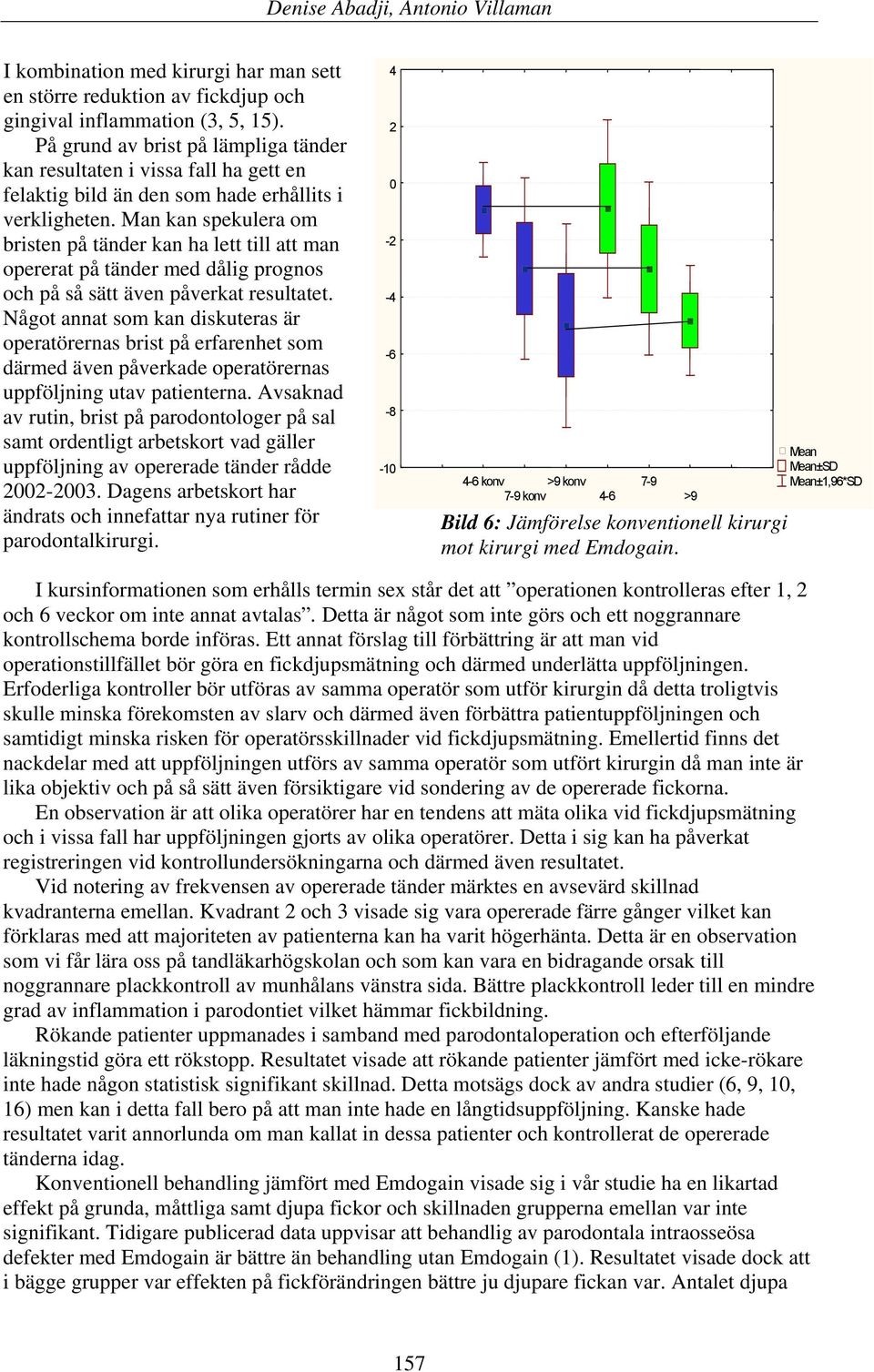 Man kan spekulera om bristen på tänder kan ha lett till att man opererat på tänder med dålig prognos och på så sätt även påverkat resultatet.