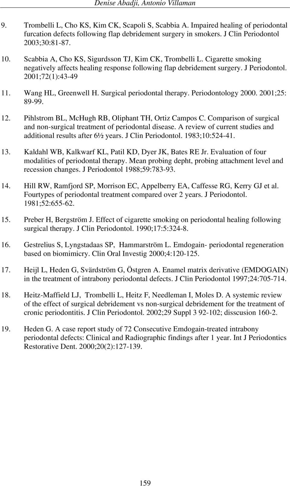 Surgical periodontal therapy. Periodontology 2. 21;25: 89-99. 12. Pihlstrom BL, McHugh RB, Oliphant TH, Ortiz Campos C. Comparison of surgical and non-surgical treatment of periodontal disease.