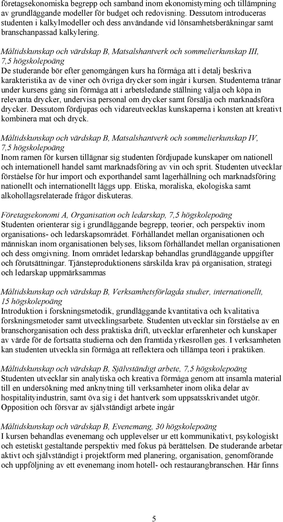 Måltidskunskap och värdskap B, Matsalshantverk och sommelierkunskap III, 7,5 högskolepoäng De studerande bör efter genomgången kurs ha förmåga att i detalj beskriva karakteristika av de viner och