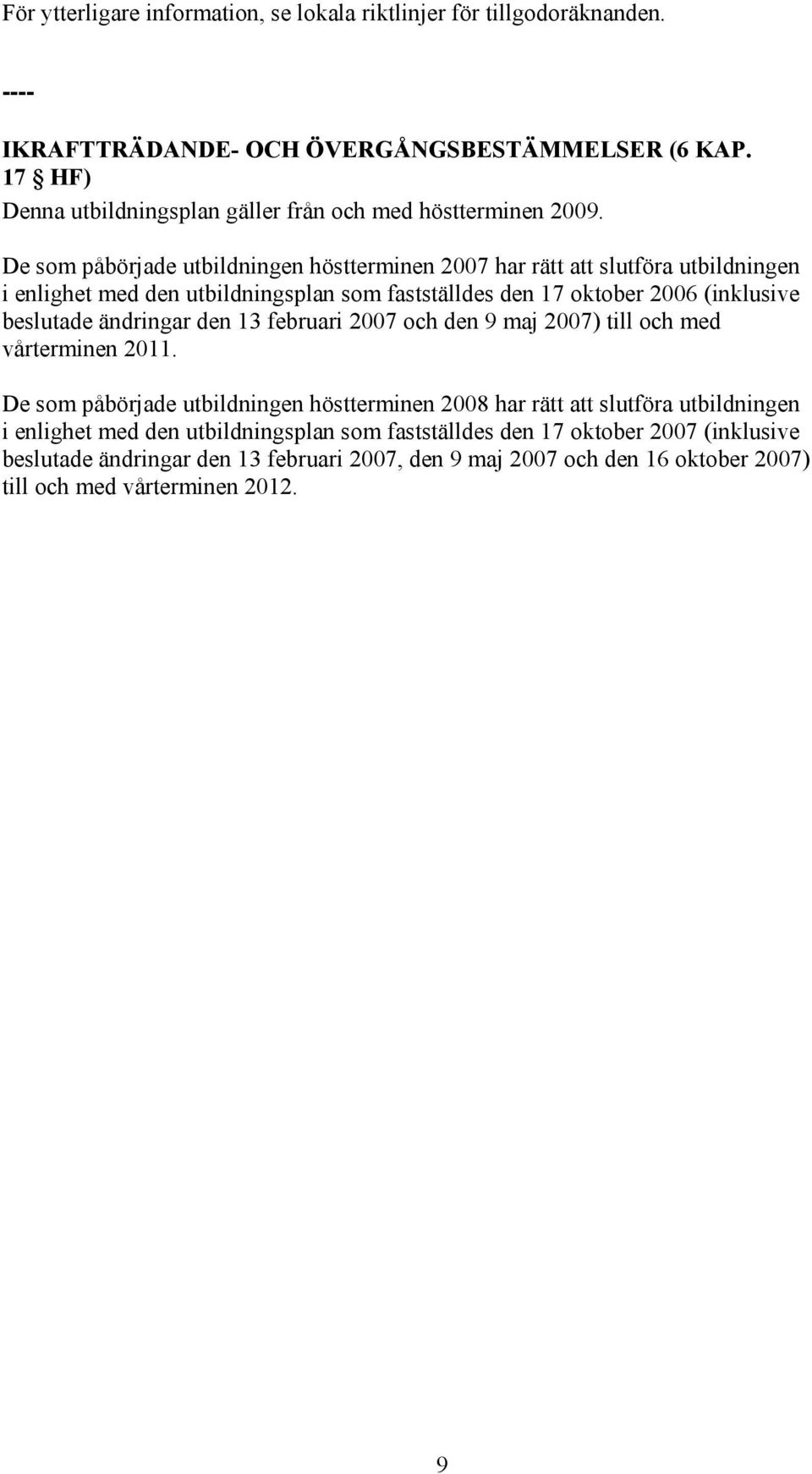 De som påbörjade utbildningen höstterminen 2007 har rätt att slutföra utbildningen i enlighet med den utbildningsplan som fastställdes den 17 oktober 2006 (inklusive beslutade