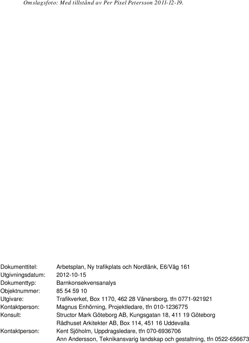 59 10 Utgivare: Trafikverket, Box 1170, 462 28 Vänersborg, tfn 0771-921921 Kontaktperson: Magnus Enhörning, Projektledare, tfn 010-1236775 Konsult: