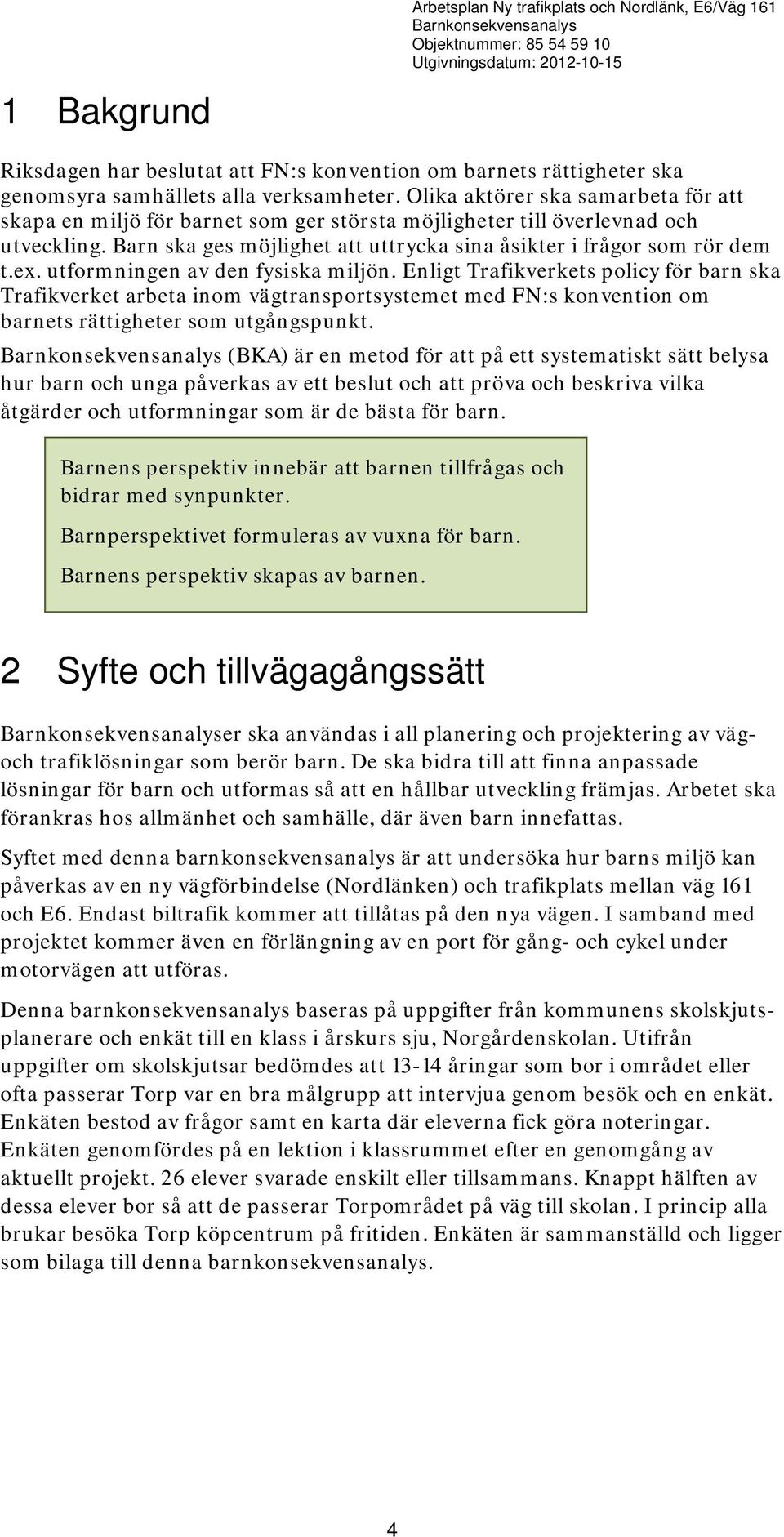 Barn ska ges möjlighet att uttrycka sina åsikter i frågor som rör dem t.ex. utformningen av den fysiska miljön.