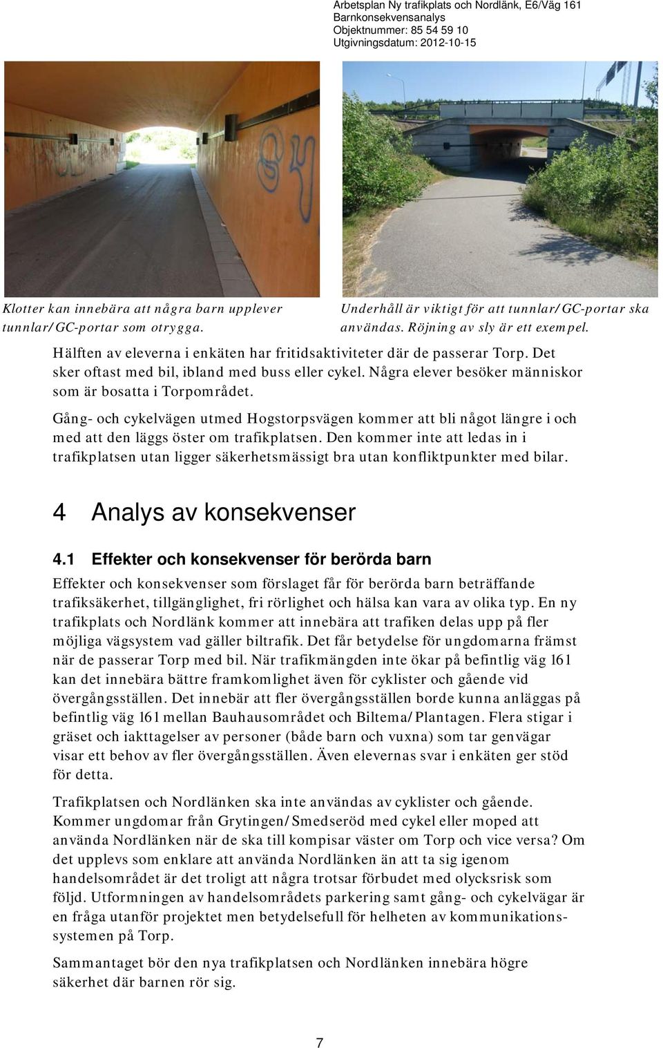 Det sker oftast med bil, ibland med buss eller cykel. Några elever besöker människor som är bosatta i Torpområdet.