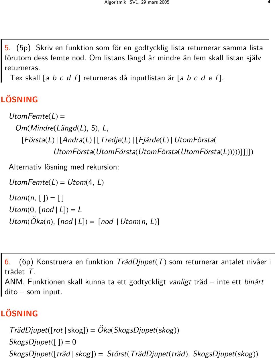 UtomFemteHLL = OmHMindreHLängdHLL, 5L, L, @FörstaHLL»@AndraHLL»@TredjeHLL»@FjärdeHLL»UtomFörstaH UtomFörstaHUtomFörstaHUtomFörstaHUtomFörstaHLLLLLLDDDDL Alternativ lösning med rekursion: UtomFemteHLL