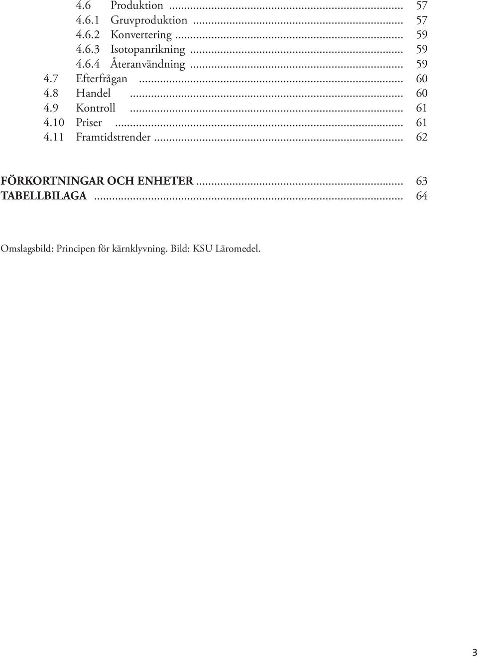 .. 61 4.10 Priser... 61 4.11 Framtidstrender... 62 FÖRKORTNINGAR OCH ENHETER.