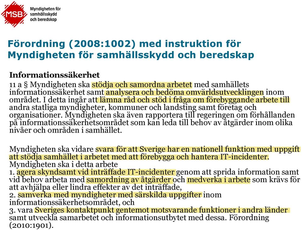 I detta ingår att lämna råd och stöd i fråga om förebyggande arbete till andra statliga myndigheter, kommuner och landsting samt företag och organisationer.